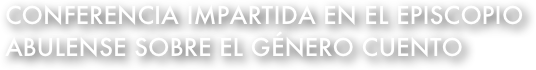 CONFERENCIA IMPARTIDA EN EL EPISCOPIO ABULENSE SOBRE EL GÉNERO CUENTO