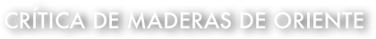 Crítica de maderas de oriente